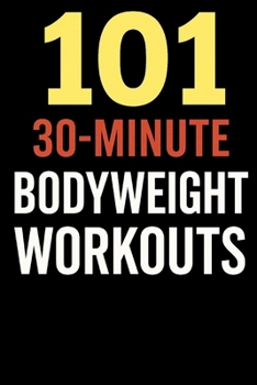 101 30-Minute Body Weight Workouts.: Fast, Effective, No-Equipment Workouts for a Strong, Lean, and Athletic Body (The 101 Workout Series)