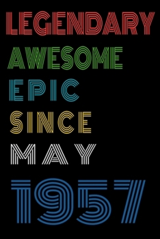 Legendary Awesome Epic Since May 1957  Notebook Birthday Gift For Women/Men/Boss/Coworkers/Colleagues/Students/Friends.: Lined Notebook / Journal Gift, 120 Pages, 6x9, Soft Cover, Matte Finish