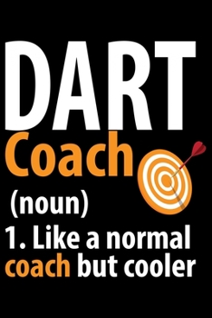 Paperback Dart Coach 1. Like A Normal Coach But Cooler: Cool Dart Coach Journal Notebook - Gifts Idea for Dart Coach Notebook for Men & Women. Book