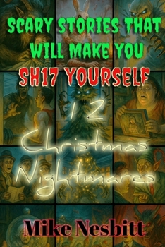 Scary Stories That Will Make You SH17 Yourself: 12 Christmas Nightmares