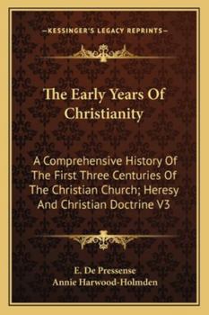 The Early Years of Christianity: A Comprehensive History of the First Three Centuries of the Christian Church; Volume 1 - Book #1 of the Early Years of Christianity