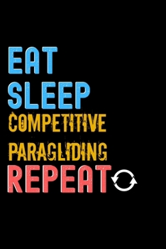 Paperback Eat, Sleep, Competitive Paragliding, Repeat Notebook - Competitive Paragliding Funny Gift: Lined Notebook / Journal Gift, 120 Pages, 6x9, Soft Cover, Book