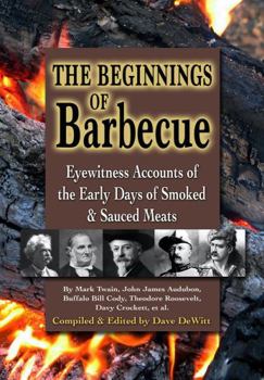 The Beginnings of Barbecue: Eyewitness Accounts of the Early Days of Smoked and Sauced Meats