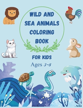 Paperback Wild and sea animals coloring book for kids: Discover the wonders of the wild and sea: A coloring adventure for kids explorers (Ages 3-8). Book