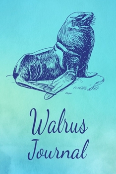 Walrus Journal: Animal Lovers Gift. Pretty Lined Notebook & Diary For Writing And Note Taking For Your Special Day.(120 Blank Lined Pages - 6x9 Inches)