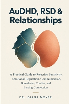 AuDHD, RSD & Relationships: A Practical Guide to Rejection Sensitivity, Emotional Regulation, Communication, Boundaries, Conflict, and Lasting Connection