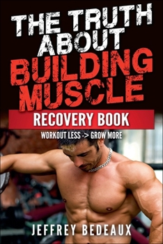 Paperback The Truth About Building Muscle: Workout Less and Grow More Book