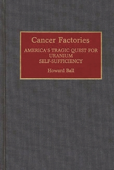 Hardcover Cancer Factories: America's Tragic Quest for Uranium Self-Sufficiency Book