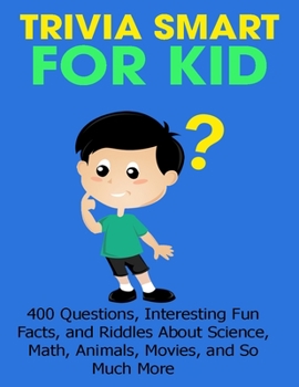 Paperback Trivia Smart For Kid: 400 Questions, Interesting Fun Fact, and Riddles About Science, Math, Animal, Movie, and So Much More Book