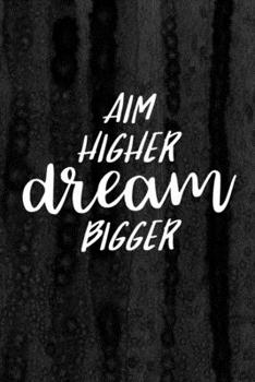 Journal: Aim Higher Dream Bigger Lined Notebook: 110 Blank Lined (6x9) Pages to Jot Down Your Thoughts