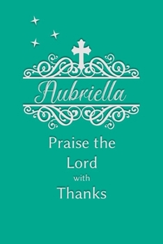 Aubriella Praise the Lord with Thanks: Personalized Gratitude Journal for Women of Faith