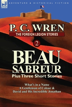 Hardcover The Foreign Legion Stories 2: Beau Sabreur Plus Three Short Stories: What's in a Name, a Gentleman of Colour & David and His Incredible Jonathan Book