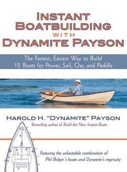 Hardcover Instant Boatbuilding with Dynamite Payson: The Fastest, Easiest Way to Build 15 Boats for Power, Sail, Oar, and Paddle Book