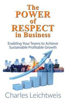 Paperback The Power of Respect In Business: Enabling Your Teams To Achieve Sustainable Profitable Growth Book