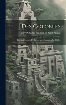 Hardcover Des Colonies: Particulièrement De La Guyane Française, En 1821... [French] Book