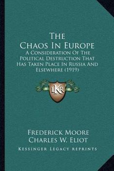 Paperback The Chaos In Europe: A Consideration Of The Political Destruction That Has Taken Place In Russia And Elsewhere (1919) Book