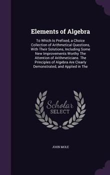 Hardcover Elements of Algebra: To Which Is Prefixed, a Choice Collection of Arithmetical Questions, With Their Solutions, Including Some New Improvem Book