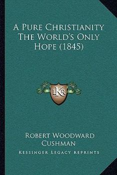 Paperback A Pure Christianity The World's Only Hope (1845) Book