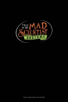 This Is My Mad Scientist Costume: Gas & Mileage Log Book