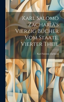 Hardcover Karl Salomo Zachariä's Vierzig Bücher Vom Staate, Vierter Theil [German] Book