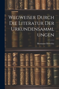 Paperback Wegweiser Durch die Literatur der Urkundensammlungen [German] Book