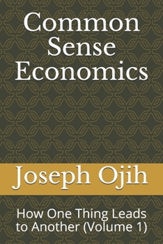 Paperback Common Sense Economics: How One Thing Leads to Another (Volume 1) Book