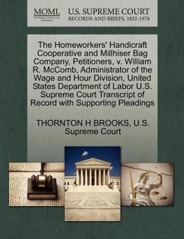 Paperback The Homeworkers' Handicraft Cooperative and Millhiser Bag Company, Petitioners, V. William R. McComb, Administrator of the Wage and Hour Division, Uni Book