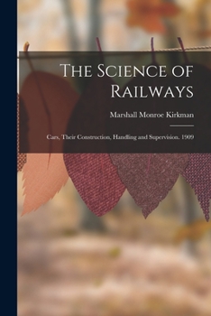 Paperback The Science of Railways: Cars, Their Construction, Handling and Supervision. 1909 Book