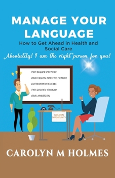 Paperback MANAGE YOUR LANGUAGE How to Get Ahead in health and Social Care: Absolutely! I am the right person for you! Book