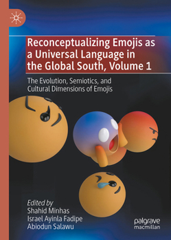 Reconceptualizing Emojis as a Universal Language in the Global South, Volume 1: The Evolution, Semiotics, and Cultural Dimensions of Emojis