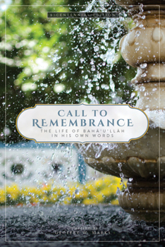 Hardcover Call to Remembrance: The Life of Baha'u'llah in His Own Words Book