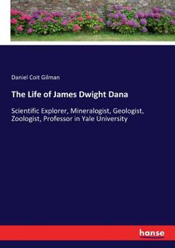Paperback The Life of James Dwight Dana: Scientific Explorer, Mineralogist, Geologist, Zoologist, Professor in Yale University Book