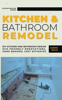 Paperback Kitchen and Bathroom Remodel: DIY Kitchen and Bathroom Design - Eco-Friendly Renovations, Home Remodel Cost Estimates Book
