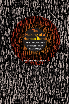 The Making of a Human Bomb: An Ethnography of Palestinian Resistance - Book  of the Cultures and Practices of Violence