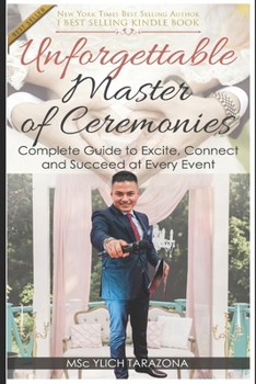 Unforgettable Master of Ceremonies: Complete Guide to Excite, Connect and Succeed at Every Event (Mastery in Public Speaking and Persuasive Communication)