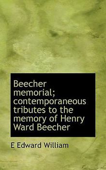Beecher Memorial; Contemporaneous Tributes to the Memory of Henry Ward Beecher