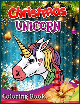 Christmas Unicorn Coloring Book: Fun Children’s Christmas Gift or Present for Toddlers & Kids - 50+ Beautiful Pages to Color With Unicorns - Cute Unicorns Coloring Book for Girls