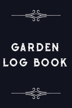 Garden Log Book : Garden Journal - the Perfect Gardening Gift