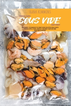 Paperback Super Easy Sous Vide Cookbook: The Easiest techniques to start cook selected meals with proven simple steps. Perfect for Meat, Seafood and Vegetables Book