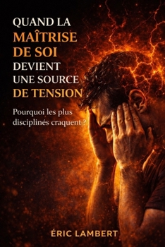 Quand la maîtrise de soi devient une source de tension: Quand la discipline devient une prison silencieuse (French Edition)
