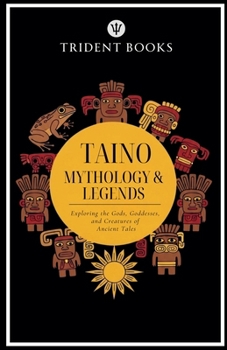 Paperback Taino Mythology: Exploring the Gods, Goddesses, and Creatures of Ancient Tales Book