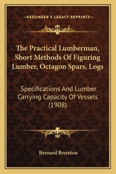 The Practical Lumberman, Short Methods Of Figuring Lumber, Octagon Spars, Logs: Specifications And Lumber Carrying Capacity Of Vessels