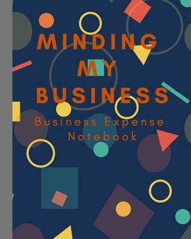 Minding My Business : Small Business Expense Tracker/ Expense Ledger/ Expense Notebook/ 120 Pages