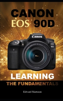 Canon EOS 90D: Learning the Fundamentals