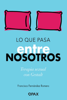 Paperback Lo Que Pasa Entre Nosotros: Terapia Sexual Con Gestalt [Spanish] Book