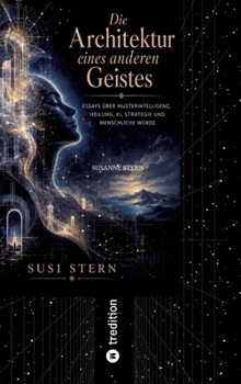Die Architektur eines anderen Geistes: Essays über Musterintelligenz, Heilung, KI, Strategie und menschliche Würde (German Edition)