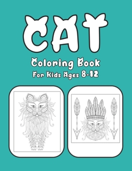 Cat Coloring Book For Kids Ages 8-12: Cat Book Of A Excellent Coloring Book for boys, girls, Adults and Kids Ages 8-12