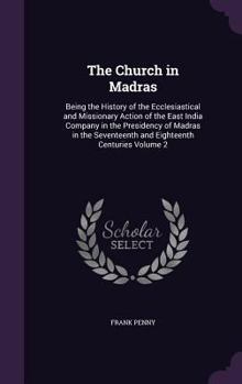 Hardcover The Church in Madras: Being the History of the Ecclesiastical and Missionary Action of the East India Company in the Presidency of Madras in Book