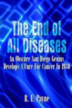 Paperback "The End of All Diseases": An Obscure San Diego Genius Develops A Cure For Cancer In 1930 Book