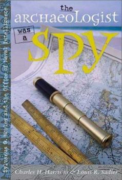Hardcover The Archaeologist Was a Spy: Sylvanus G. Morley and the Office of Naval Intelligence Book